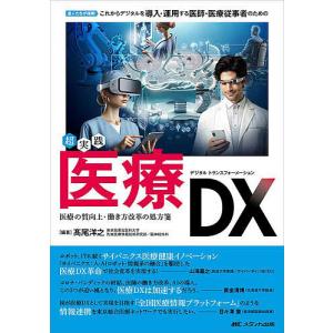 超実践医療DX 達人たちが指南!これからデジタルを導入・運用する医師・医療従事者のための 医療の質向上・働き方改革の処方箋/高尾洋之