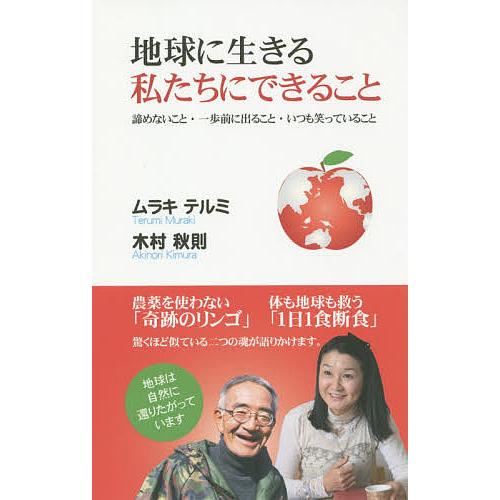 地球に生きる私たちにできること 諦めないこと・一歩前に出ること・いつも笑っていること/ムラキテルミ/...