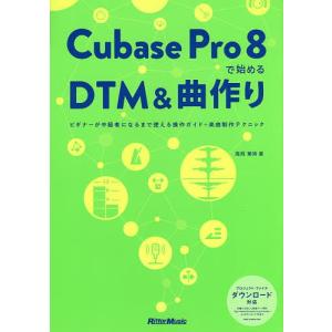 Cubase Pro 8で始めるDTM&曲作り ビギナーが中級者になるまで使える操作ガイド+楽曲制作テクニック/高岡兼時