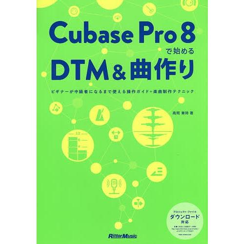 Cubase Pro 8で始めるDTM&amp;曲作り ビギナーが中級者になるまで使える操作ガイド+楽曲制作...