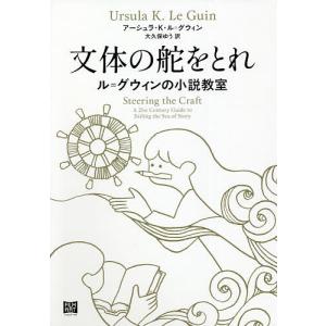 文体の舵をとれ ル=グウィンの小説教室/アーシュラ・K・ル＝グウィン/大久保ゆう｜bookfan