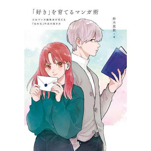 「好き」を育てるマンガ術 少女マンガ編集者が答える「伝わる」作品の描き方/鈴木重毅