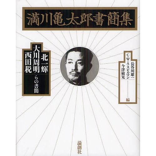 満川亀太郎書簡集 北一輝・大川周明・西田税らの書簡/長谷川雄一/C．W．A．スピルマン/今津敏晃