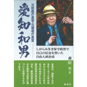 元防衛庁長官・元環境庁長官愛知和男 しがらみ多き保守政界で自己の信念を貫いた自由人政治家/森田実