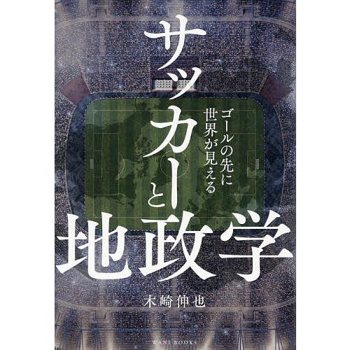 サッカーと地政学 ゴールの先に世界が見える/木崎伸也