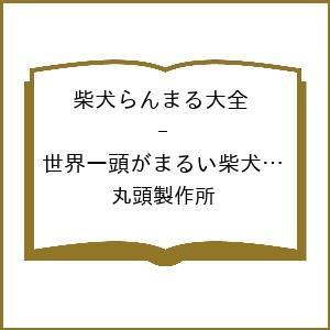 〔予約〕柴犬らんまる大全 - 世界一頭がまるい柴犬のたのしいまいにち -/丸頭製作所