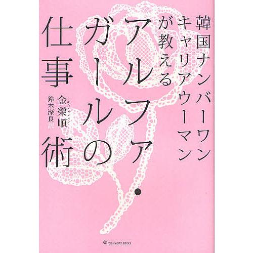 アルファ・ガールの仕事術 韓国ナンバーワンキャリアウーマンが教える/金榮順/鈴木深良