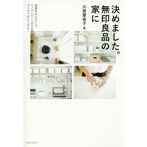 決めました。無印良品の家に 部屋をかえたい人、リノベしたい人のためのアイデアがたくさん!/川原亜由子