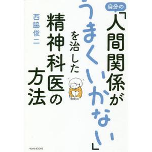 自分の「人間関係がうまくいかない」を治した精神科医の方法/西脇俊二｜bookfan