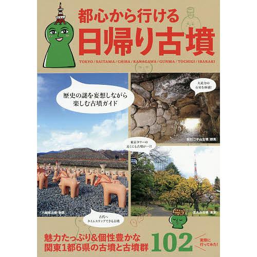 都心から行ける日帰り古墳 関東1都6県の古墳と古墳群102/日帰り古墳推進委員会/旅行