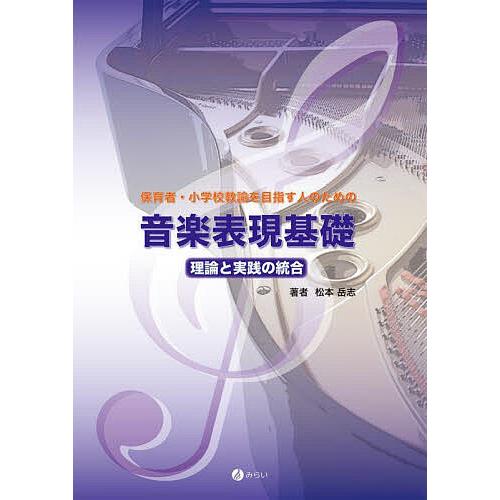 保育者・小学校教諭を目指す人のための音楽表現基礎 理論と実践の統合/松本岳志