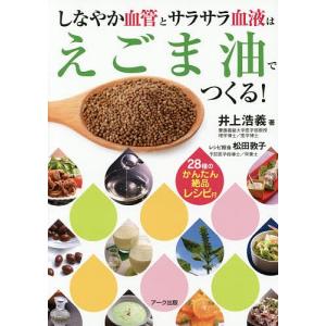 しなやか血管とサラサラ血液はえごま油でつくる! 28種のかんたん絶品レシピ付/井上浩義