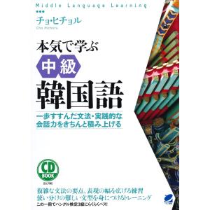 本気で学ぶ中級韓国語 一歩すすんだ文法・実践的な会話力をきちんと積み上げる/チョヒチョル｜bookfan