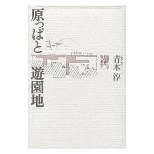 原っぱと遊園地 建築にとってその場の質とは何か/青木淳