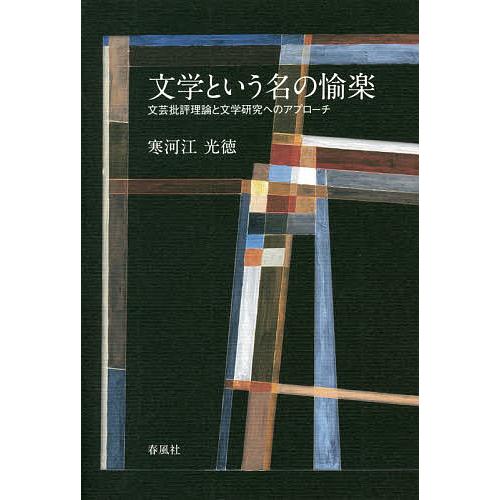 文学という名の愉楽 文芸批評理論と文学研究へのアプローチ/寒河江光徳