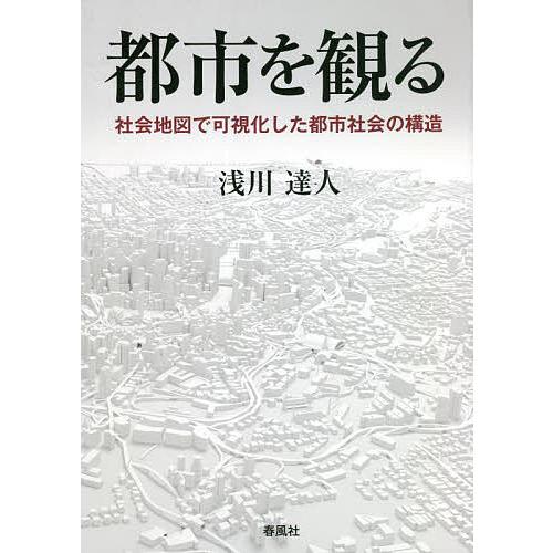 都市を観る 社会地図で可視化した都市社会の構造/浅川達人