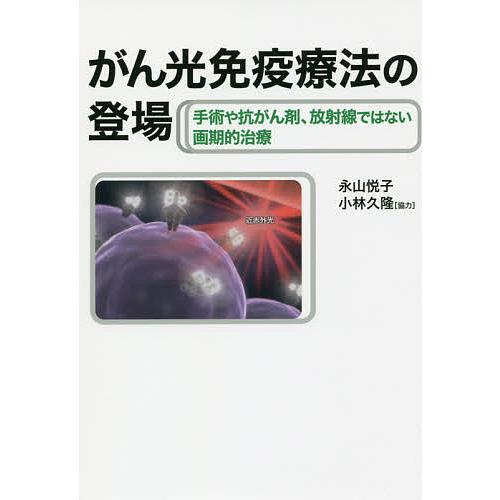 がん光免疫療法の登場 手術や抗がん剤、放射線ではない画期的治療/永山悦子