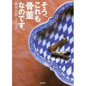 そう、これも骨董なのです。/勝見充男/山口規子｜bookfan