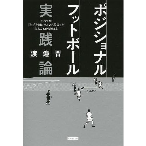 ポジショナルフットボール実践論 すべては「相手を困らせる立ち位置」を取ることから始まる/渡邉晋