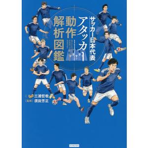 サッカー日本代表アタッカー動作解析図鑑/三浦哲哉/須田芳正