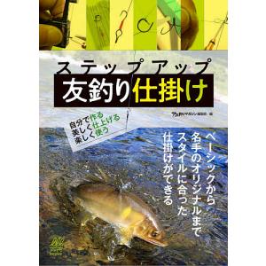 ステップアップ友釣り仕掛け 自分で作る美しく仕上げる楽しく使う/フィッシング・ブレーン/アユ釣りマガジン編集部｜bookfanプレミアム