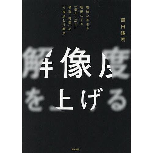 解像度を上げる 曖昧な思考を明晰にする「深さ・広さ・構造・時間」の4視点と行動法/馬田隆明