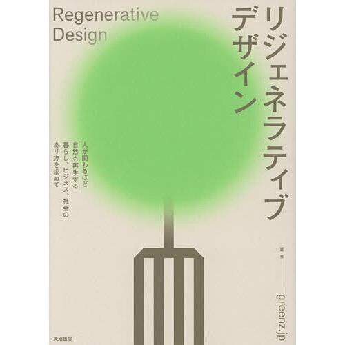 リジェネラティブデザイン 人が関わるほど自然も再生する暮らし、ビジネス、社会のあり方を求めて/gre...