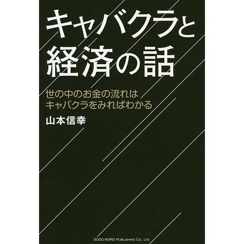 キャバクラと経済の話 世の中のお金の流れはキャバクラをみればわかる/山本信幸