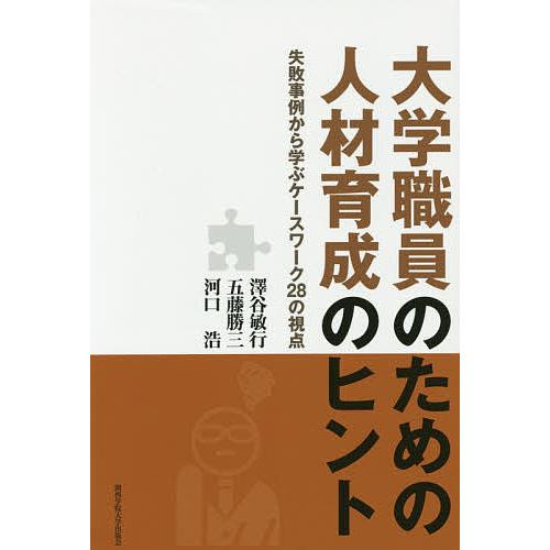 大学職員のための人材育成のヒント 失敗事例から学ぶケースワーク28の視点/澤谷敏行/五藤勝三/河口浩