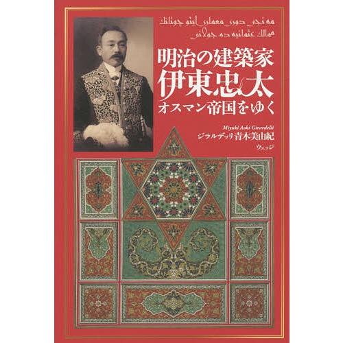 明治の建築家伊東忠太オスマン帝国をゆく/ジラルデッリ青木美由紀