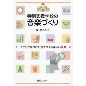 特別支援学校の音楽づくり 子どもが見つけた音でつくる楽しい授業/岡ひろみ