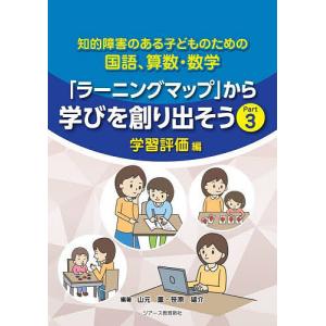 知的障害のある子どものための国語、算数・数学「ラーニングマップ」から学びを創り出そう Part3/山元薫/笹原雄介