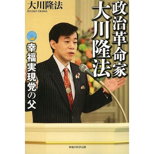 政治革命家大川隆法 幸福実現党の父/大川隆法