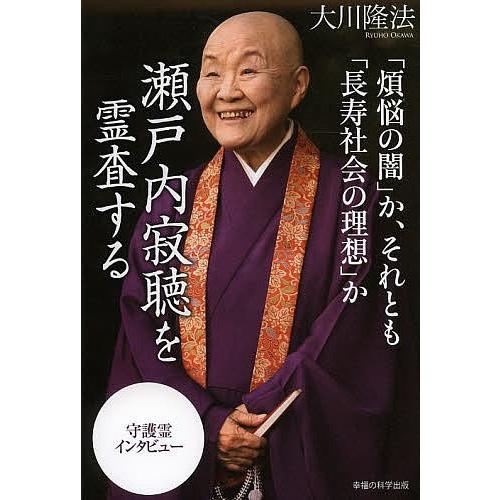 瀬戸内寂聴を霊査する 「煩悩の闇」か、それとも「長寿社会の理想」か 守護霊インタビュー/大川隆法