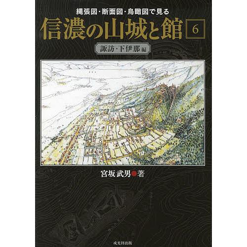 縄張図・断面図・鳥瞰図で見る信濃の山城と館 6/宮坂武男