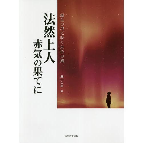 法然上人赤気の果てに 誕生の地に吹く朱色の風/瀬川久志