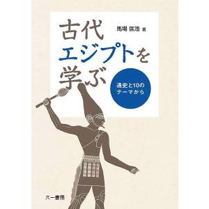 古代エジプトを学ぶ 通史と10のテーマから/馬場匡浩｜bookfan