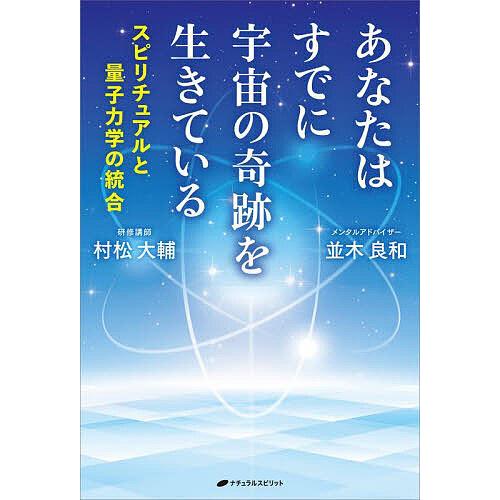 あなたはすでに宇宙の奇跡を生きている スピリチュアルと量子力学の統合/並木良和/村松大輔