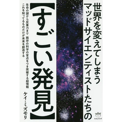 世界を変えてしまうマッドサイエンティストたちの〈すごい発見〉/ケイ・ミズモリ