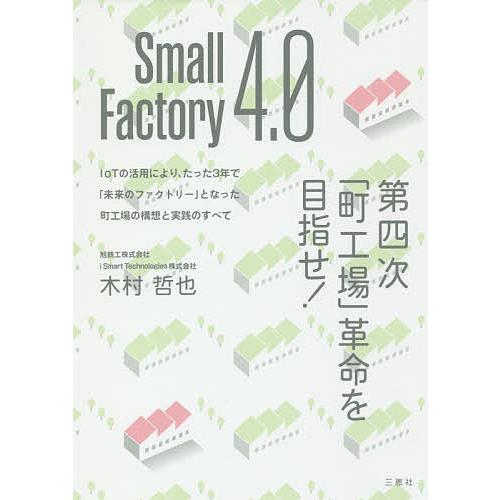 Small Factory 4.0第四次「町工場」革命を目指せ! IoTの活用により、たった3年で「...