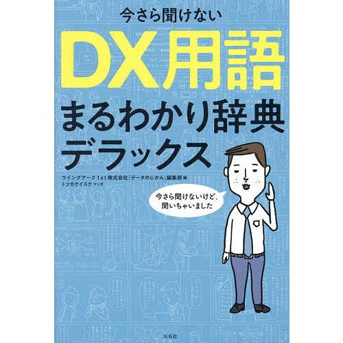 今さら聞けないDX用語まるわかり辞典デラックス/ウイングアーク１st株式会社「データのじかん」編集部...