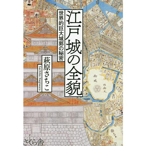 江戸城の全貌 世界的巨大城郭の秘密/萩原さちこ
