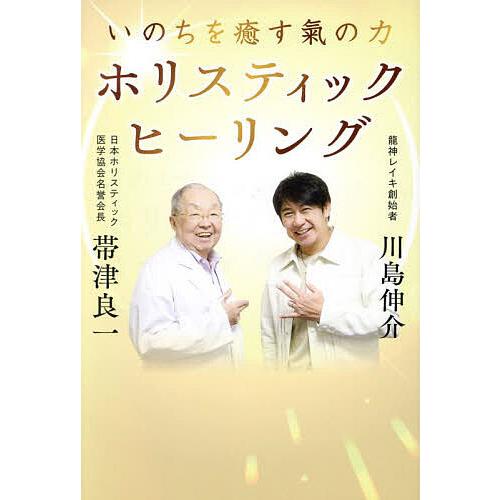 いのちを癒す氣の力ホリスティック・ヒーリング/帯津良一/川島伸介