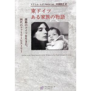 東ドイツある家族の物語 激動のドイツを生きた 四代のファミリーヒストリー/マクシム レオ/木畑和子