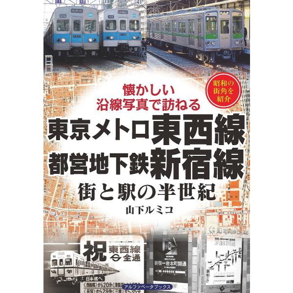 東京メトロ東西線・都営地下鉄新宿線 街と駅の半世紀 昭和の街角を紹介/山下ルミコ