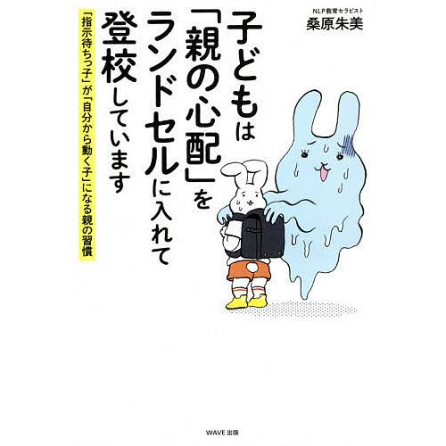 子どもは「親の心配」をランドセルに入れて登校しています 「指示待ちっ子」が「自分から動く子」になる親...