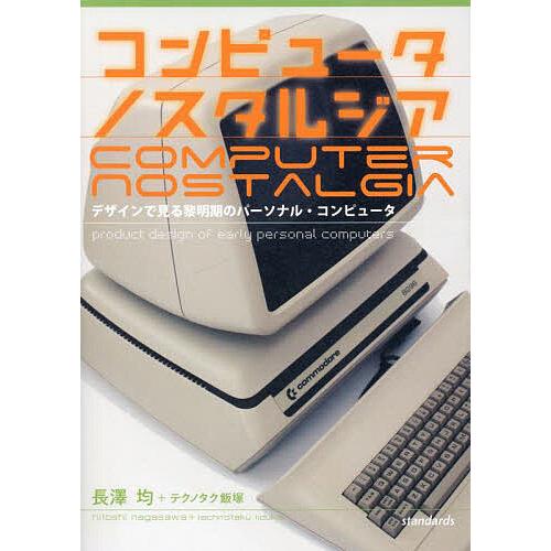 コンピュータノスタルジア デザインで見る黎明期のパーソナル・コンピュータ/長澤均/テクノタク飯塚
