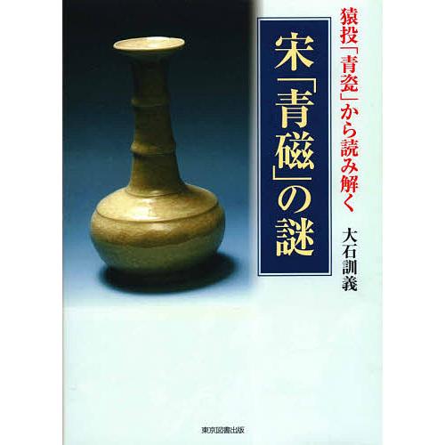 猿投「青瓷」から読み解く宋「青磁」の謎/大石訓義