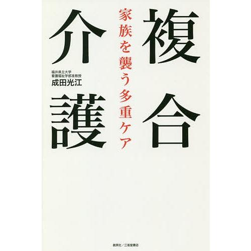 複合介護 家族を襲う多重ケア/成田光江