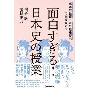 面白すぎる!日本史の授業 超現代語訳×最新歴史研究で学びなおす/河合敦/房野史典｜bookfanプレミアム